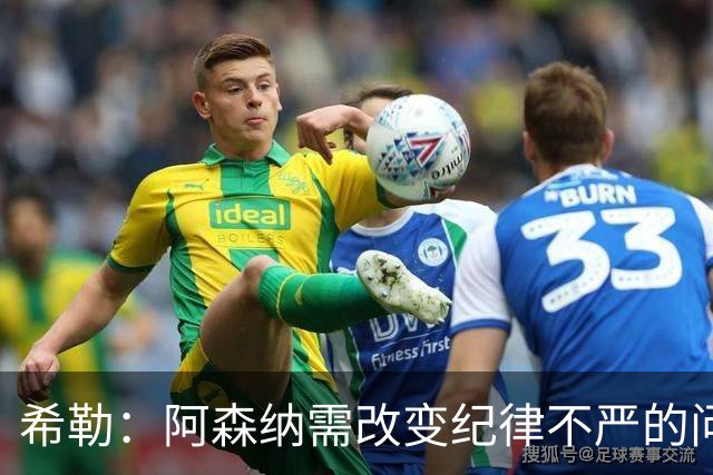 希勒：阿森纳需改变纪律不严的问题